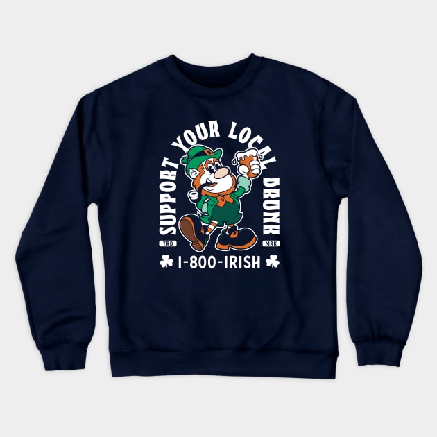 Support Your Local Drunk - Funny St Paddy's Day - 1-800-IRISH Crewneck Sweatshirt by Nemons